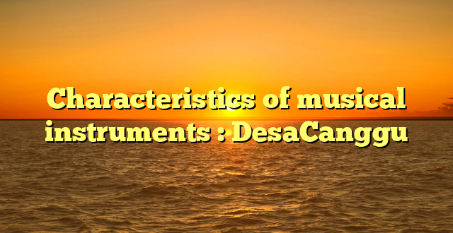 Characteristics of musical  instruments : DesaCanggu